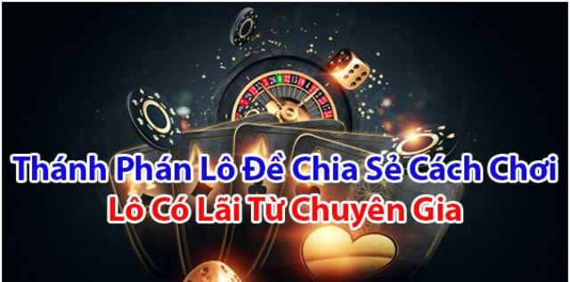 Thánh lô thần đề - Bí quyết chiến thắng số 1 cho người chơi lô đề
